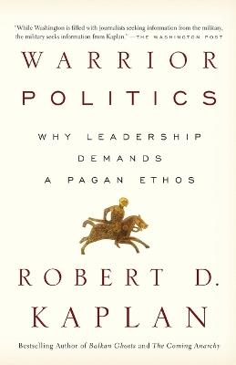 Warrior Politics: Why Leadership Requires a Pagan Ethos - Robert D. Kaplan - cover