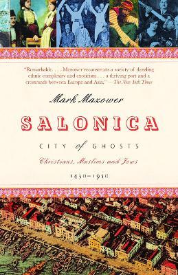 Salonica, City of Ghosts: Christians, Muslims and Jews  1430-1950 - Mark Mazower - cover