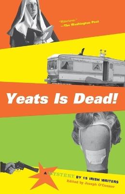 Yeats Is Dead!: A Mystery by 15 Irish Writers - Joseph O'Connor - cover