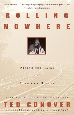Rolling Nowhere: Riding the Rails with America's Hoboes - Ted Conover - cover