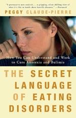 The Secret Language of Eating Disorders: How You Can Understand and Work to Cure Anorexia and Bulimia
