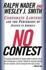 No Contest: Corporate Lawyers and the Perversion of Justice in America