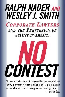 No Contest: Corporate Lawyers and the Perversion of Justice in America - Ralph Nader,Wesley J. Smith - cover
