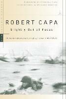 Slightly Out of Focus: The Legendary Photojournalist's Illustrated Memoir of World War II - Robert Capa - cover