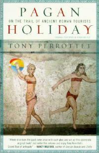 Pagan Holiday: On the Trail of Ancient Roman Tourists - Tony Perrottet - cover