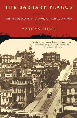 The Barbary Plague: The Black Death in Victorian San Francisco - Marilyn Chase - cover