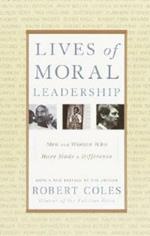 Lives of Moral Leadership: Men and Women Who Have Made a Difference