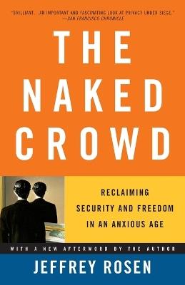 The Naked Crowd: Reclaiming Security and Freedom in an Anxious Age - Jeffrey Rosen - cover
