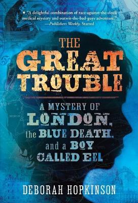 The Great Trouble: A Mystery of London, the Blue Death, and a Boy Called Eel - Deborah Hopkinson - cover