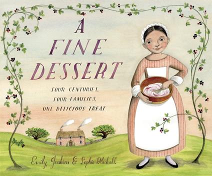 A Fine Dessert: Four Centuries, Four Families, One Delicious Treat - Emily Jenkins,Sophie Blackall - ebook