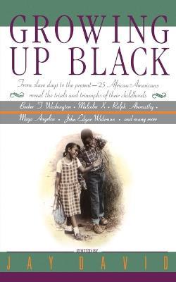 Growing Up Black: From Slave Days to the Present: 25 African-Americans Reveal the Trials and Triumphs of Their Childhoods - cover