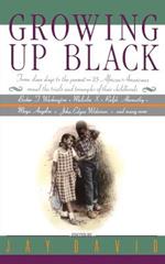 Growing Up Black: From Slave Days to the Present: 25 African-Americans Reveal the Trials and Triumphs of Their Childhoods