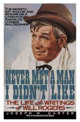 Never Met a Man I Didn't Like: The Life and Writings of Will Rogers - Joseph H Carter,Will Rogers - cover