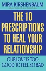 Our Love Is Too Good to Feel So Bad: Ten Prescriptions to Heal Your Relationship