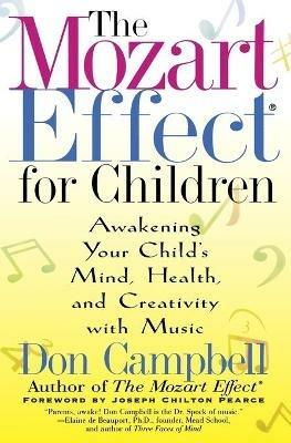 The Mozart Effect for Children: Awakening Your Child's Mind, Health, and Creativity with Music - Don Campbell - cover