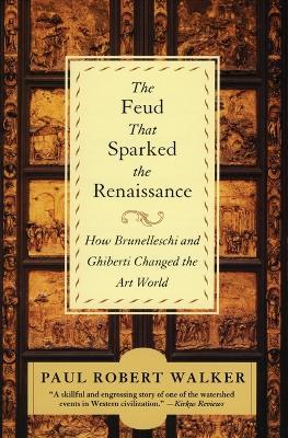 The Feud that Sparked the Renaissance How Brunelleschi and Ghiberti changed the World - Paul Robert Walker - cover