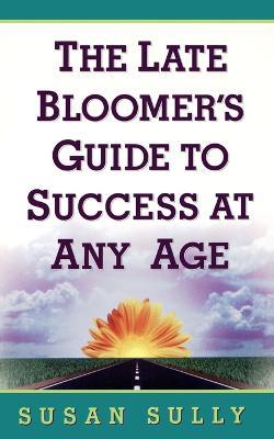 The Late Bloomer's Guide to Success at Any Age - Susan Sully - cover