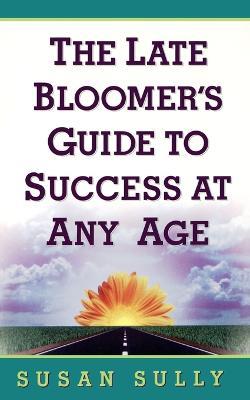 The Late Bloomer's Guide to Success at Any Age - Susan Sully - cover