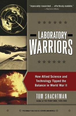 Laboratory Warriors: How Allied Science and Technology Tipped the Balance in World War II - Tom Shachtman - cover
