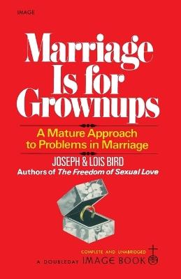Marriage Is for Grownups: A Mature Approach to Problems in Marriage - Joseph Bird,Lois Bird - cover