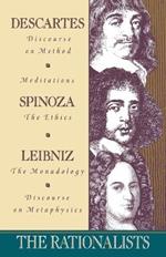 The Rationalists: Descartes: Discourse on Method & Meditations; Spinoza: Ethics; Leibniz: Monadology & Discourse on Metaphysics