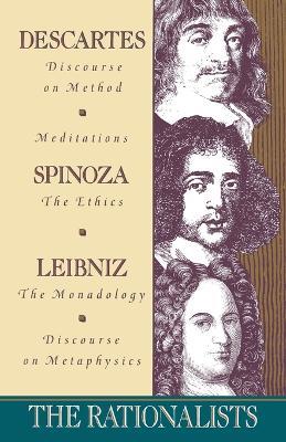 The Rationalists: Descartes: Discourse on Method & Meditations; Spinoza: Ethics; Leibniz: Monadology & Discourse on Metaphysics - Rene Descartes,Benedict de Spinoza,Gottfried Wilhelm Vo Leibniz - cover