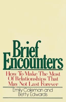 Brief Encounters: How to Make the Most of Relationships that May Not Last Forever - Emily Coleman - cover