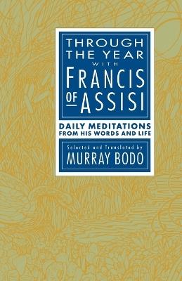 Through the Year with Francis of Assisi: Daily Meditations from His Words and Life - Murray Bodo - cover