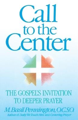 Call to the Center: The Gospel's Invitation to Deeper Prayer - Basil Pennington - cover