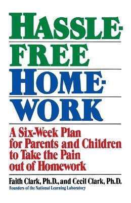 Hassle-Free Homework: A Six-Week Plan for Parents and Children to Take the Pain Out of Homework - Faith Clark - cover