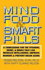 Mind Food and Smart Pills: A Sourcebook for the Vitamins, Herbs, and Drugs That Can Increase Intelligence, Improve Memory, and Prevent Brain Aging