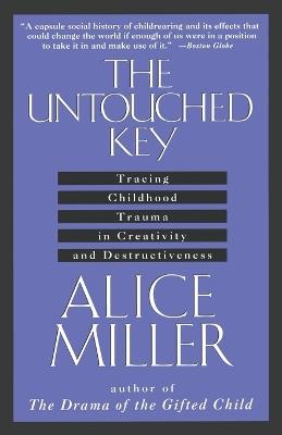 The Untouched Key: Tracing Childhood Trauma in Creativity and Destructiveness - Alice Miller - cover