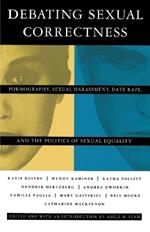 Debating Sexual Correctness: Pornography, Sexual Harassment, Date Rape and the Politics of Sexual Equality