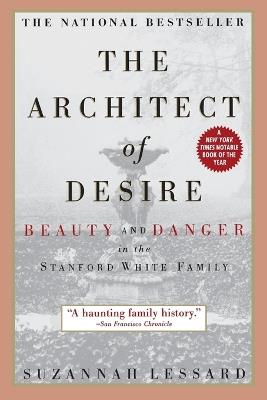 The Architect of Desire: Beauty and Danger in the Stanford White Family - Suzannah Lessard - cover