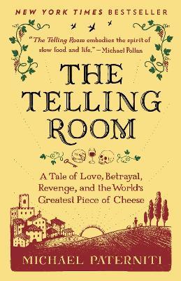 The Telling Room: A Tale of Love, Betrayal, Revenge, and the World's Greatest Piece of Cheese - Michael Paterniti - cover