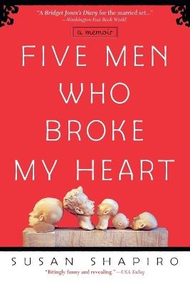 Five Men Who Broke My Heart: A Memoir - Susan Shapiro - cover