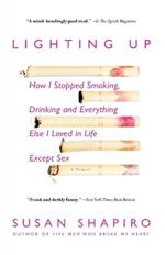 Lighting Up: How I Stopped Smoking, Drinking, and Everything Else I Loved in Life Except Sex
