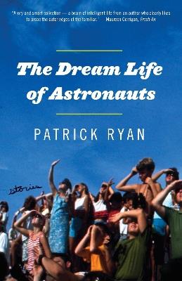 The Dream Life of Astronauts: Stories - Patrick Ryan - cover