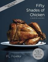 Fifty Shades of Chicken: A Parody in a Cookbook - F.L. Fowler - cover