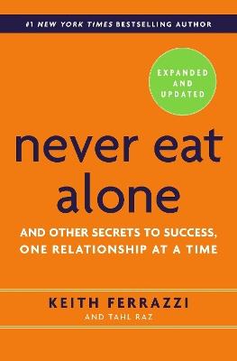 Never Eat Alone, Expanded and Updated: And Other Secrets to Success, One Relationship at a Time - Keith Ferrazzi,Tahl Raz - cover