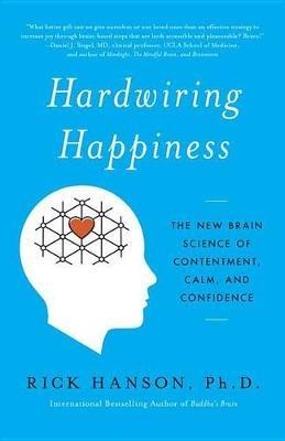 Hardwiring Happiness: The New Brain Science of Contentment, Calm, and Confidence - Rick Hanson - cover