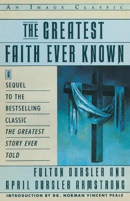 The Greatest Faith Ever Known: The Story of the Men Who First Spread the Religion of Jesus and of the Momentous - Fulton Oursler - cover