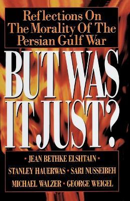 But Was It Just?: Reflections on the Morality of the Persian Gulf War - Jean Bethke - cover