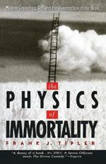 The Physics of Immortality: Modern Cosmology, God and the Resurrection of the Dead