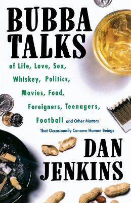 Bubba Talks: Of Life, Love, Sex, Whiskey, Politics, Foreigners, Teenagers, Movies, Food, - Dan Jenkins - cover