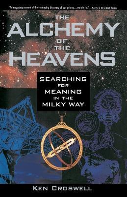 The Alchemy of the Heavens: Searching for Meaning in the Milky Way - Ken Croswell - cover