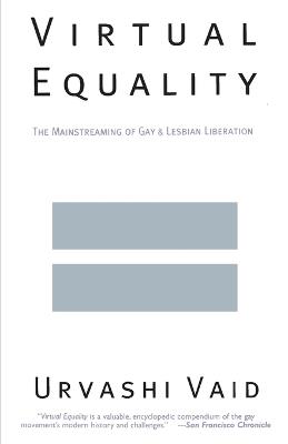 Virtual Equality: The Mainstreaming of Gay and Lesbian Liberation - Urvashi Vaid - cover