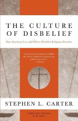 The Culture of Disbelief: How American Law and Politics Trivialize Religious Devotion - Stephen L. Carter - cover