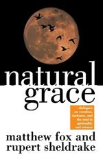 Natural Grace: Dialogues on creation, darkness, and the soul in spirituality and science