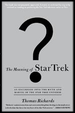 The Meaning of Star Trek: An Excursion into the Myth and Marvel of the Star Trek Universe